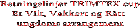 Retningslinjer Trimtex-cup
Et Vilt, Vakkert og Rått 
ungdoms arrangement